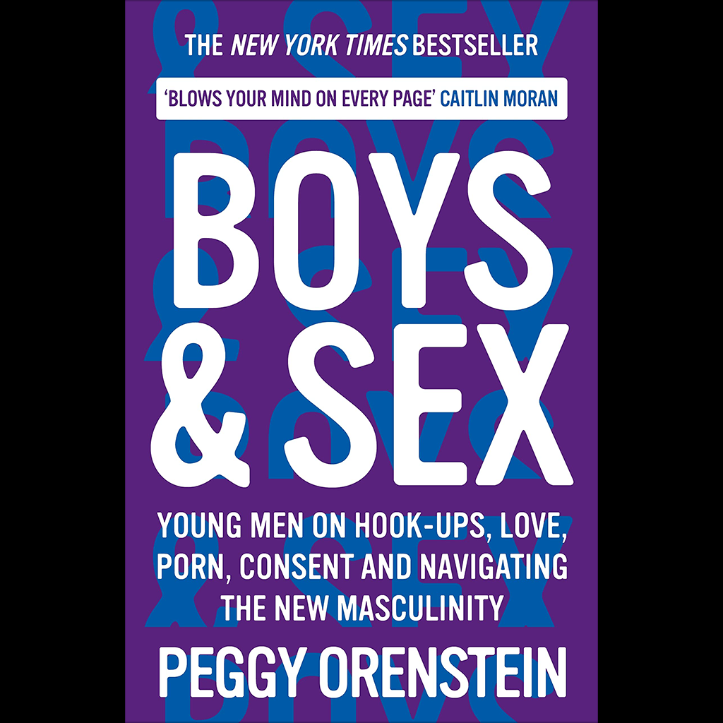 Boys & Sex: Young Men on Hookups, Love, Porn, Consent, and Navigating the New Masculinity